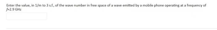 Enter The Value In 1 M To 3 S F Of The Wave Number In Free Space Of A Wave Emitted By A Mobile Phone Operating At A F 1