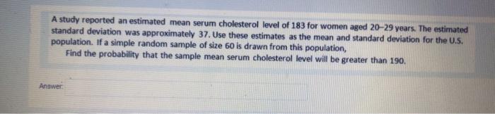 A Study Reported An Estimated Mean Serum Cholesterol Level Of 183 For Women Aged 20 29 Years The Estimated Standard Dev 1