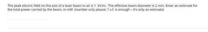 The Peak Electric Field On The Axis Of A Laser Beam In Air Is 1 Kv M The Effective Beam Diameter Is 2 Mm Enter An Esti 1