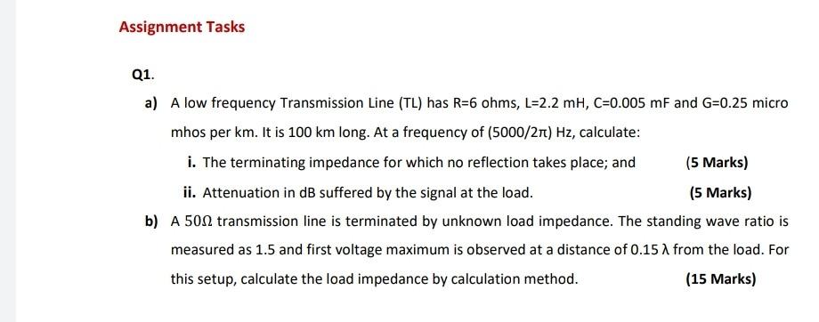 Assignment Tasks Q1 A A Low Frequency Transmission Line Tl Has R 6 Ohms L 2 2 Mh C 0 005 Mf And G 0 25 Micro Mhos 1
