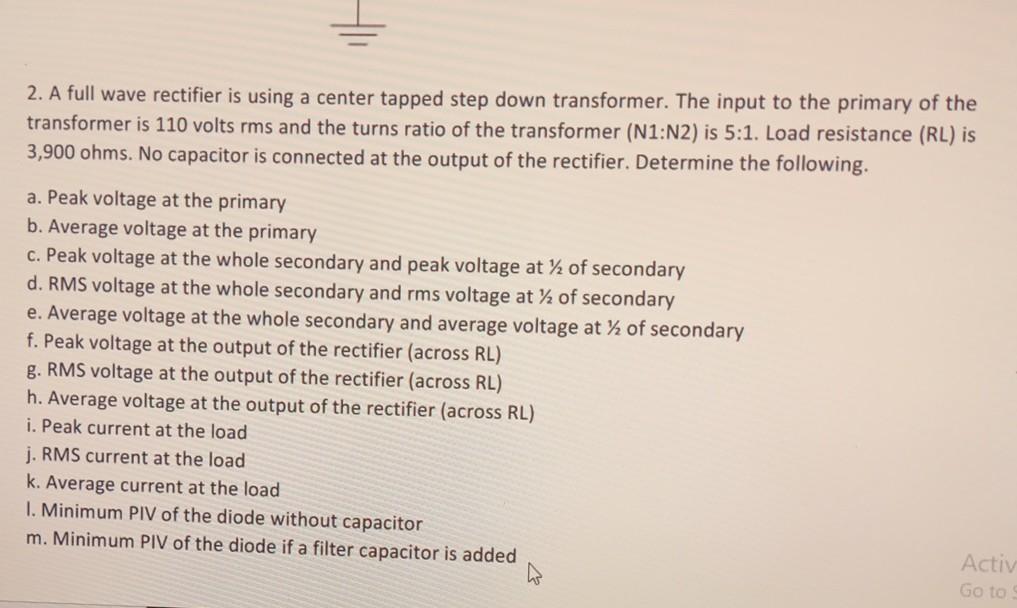 2 A Full Wave Rectifier Is Using A Center Tapped Step Down Transformer The Input To The Primary Of The Transformer Is 1