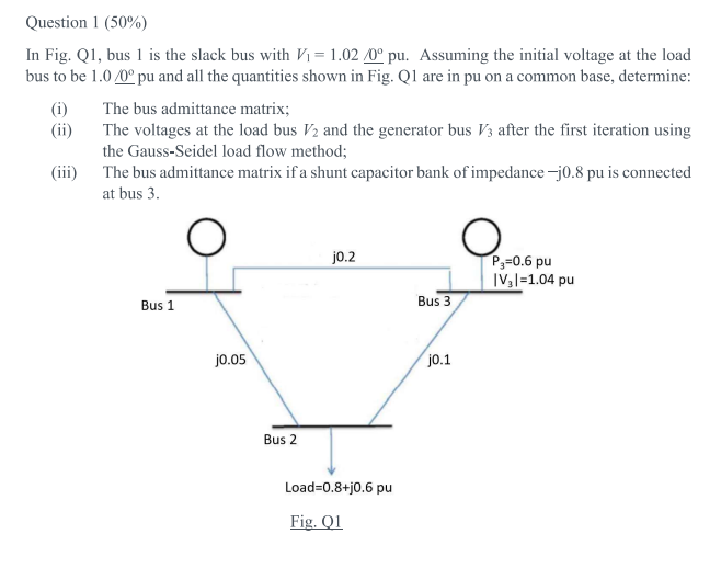 Question 1 50 In Fig Q1 Bus 1 Is The Slack Bus With V1 1 02 0 Pu Assuming The Initial Voltage At The Load Bus T 1