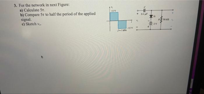 12v 3 For The Network In Next Figure A Calculate 51 B Compare 5t To Half The Period Of The Applied Signal C Sketch 1