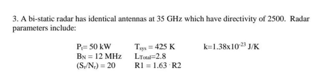 3 A Bi Static Radar Has Identical Antennas At 35 Ghz Which Have Directivity Of 2500 Radar Parameters Include K 1 38x1 1