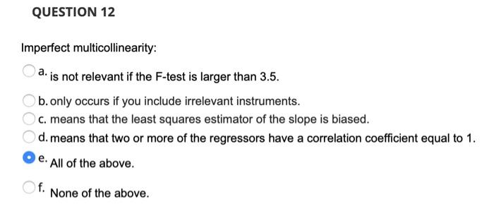 Question 12 Imperfect Multicollinearity A Is Not Relevant If The F Test Is Larger Than 3 5 B Only Occurs If You Inclu 1