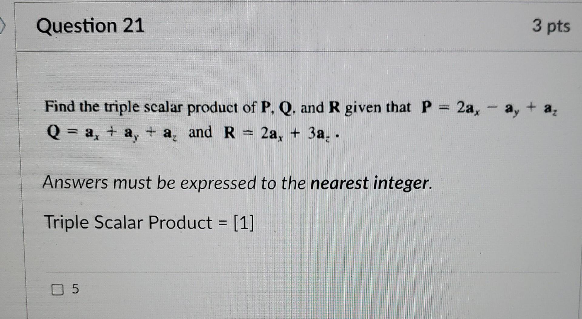 Question 21 3 Pts 2a Ay Find The Triple Scalar Product Of P Q And R Given That P Q A Ay And R 2a 3a 1