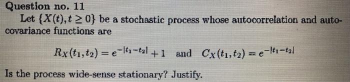 Question No 11 Let X T T 2 0 Be A Stochastic Process Whose Autocorrelation And Auto Covariance Functions Are Rx T1 1