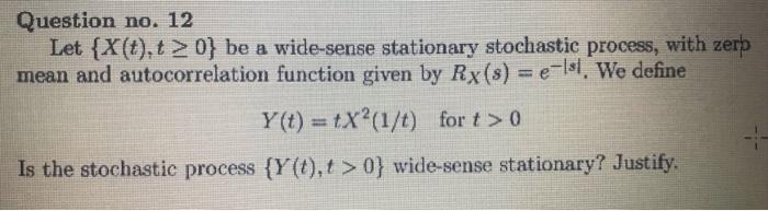 Question No 12 Let X T T 0 Be A Wide Sense Stationary Stochastic Process With Zerp Mean And Autocorrelation Func 1