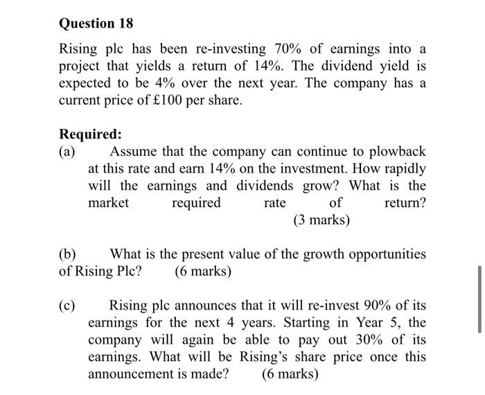 Question 18 Rising Plc Has Been Re Investing 70 Of Earnings Into A Project That Yields A Return Of 14 The Dividend Yi 1