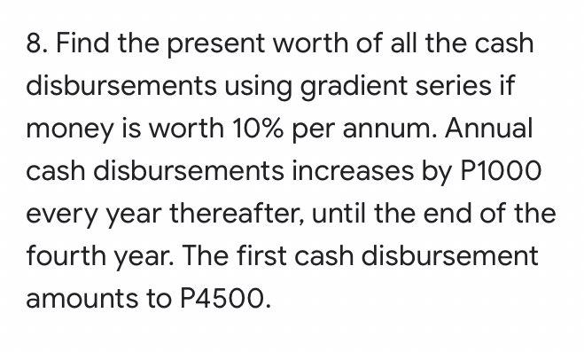 8 Find The Present Worth Of All The Cash Disbursements Using Gradient Series If Money Is Worth 10 Per Annum Annual Ca 1