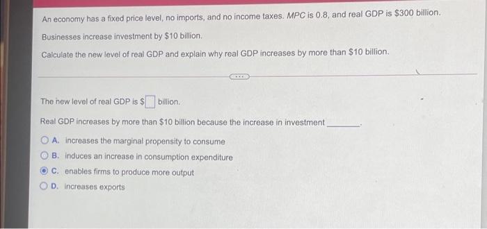 An Economy Has A Fixed Price Level No Imports And No Income Taxes Mpc Is 0 8 And Real Gdp Is 300 Billion Businesse 1