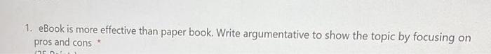 1 Ebook Is More Effective Than Paper Book Write Argumentative To Show The Topic By Focusing On Pros And Cons An 1