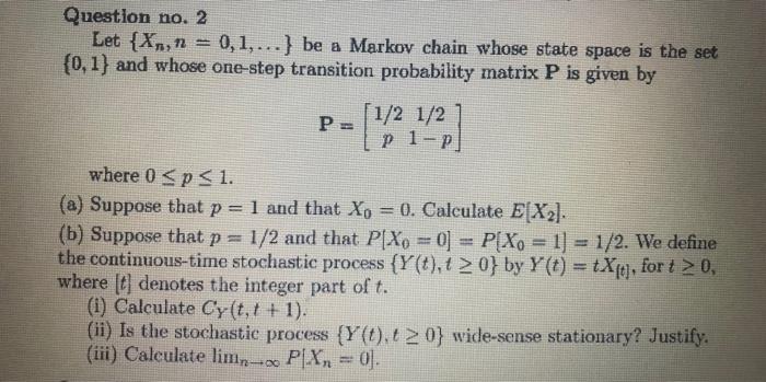 Question No 2 Let X N 0 1 Be A Markov Chain Whose State Space Is The Set 0 1 And Whose One Step Transition 1