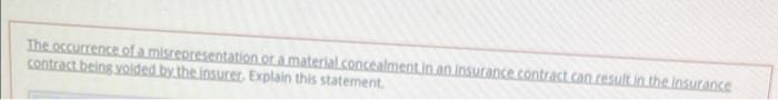The Occurrence Of A Misrepresentation Or A Material Concealment In An Insurance Contract Can Cesult In The Insurance Con 1