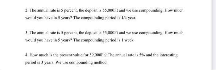2 The Annual Rate Is 5 Percent The Deposit Is 55 000ft And We Use Compounding How Much Would You Have In 5 Years The 1