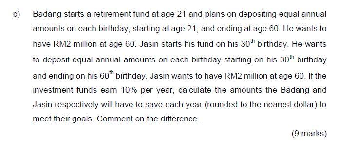 C Badang Starts A Retirement Fund At Age 21 And Plans On Depositing Equal Annual Amounts On Each Birthday Starting At 1