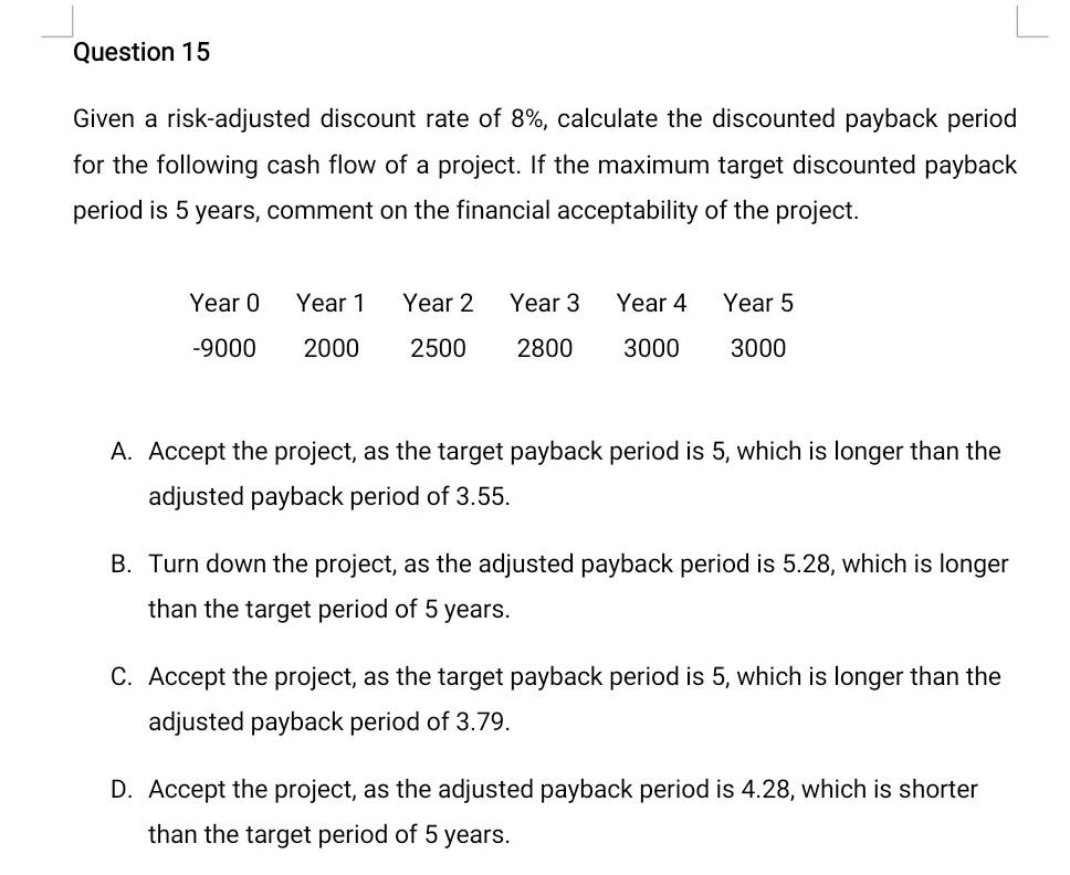 Question 15 Given A Risk Adjusted Discount Rate Of 8 Calculate The Discounted Payback Period For The Following Cash Fl 1