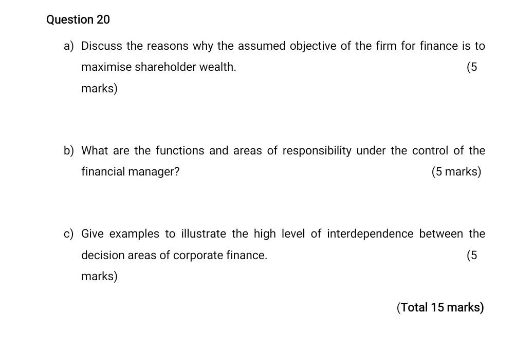 Question 20 A Discuss The Reasons Why The Assumed Objective Of The Firm For Finance Is To Maximise Shareholder Wealth 1