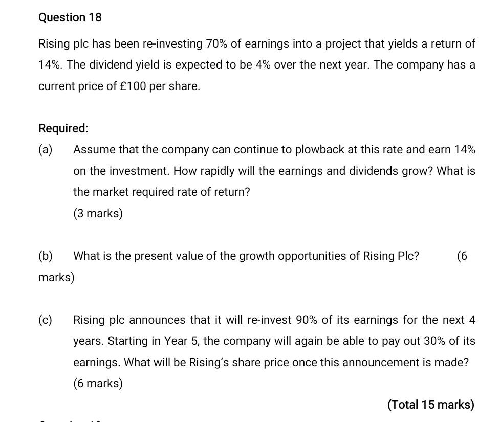 Question 18 Rising Plc Has Been Re Investing 70 Of Earnings Into A Project That Yields A Return Of 14 The Dividend Yi 1