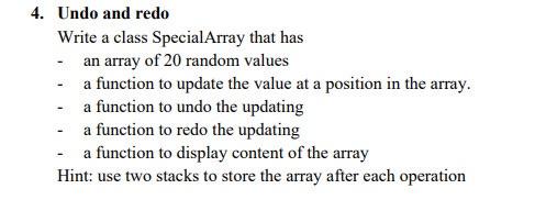 4 Undo And Redo Write A Class Specialarray That Has An Array Of 20 Random Values A Function To Update The Value At A Po 1