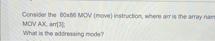 Consider The 80x86 Mov Move Instruction Where Arr Is The Array Nam Mov Ax Arr 3 What Is The Addressing Mode 1