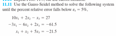 11 11 Use The Gauss Seidel Method To Solve The Following System Until The Percent Relative Error Falls Below Es 5 10 1