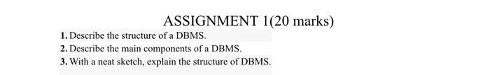 Assignment 1 20 Marks 1 Describe The Structure Of A Dbms 2 Describe The Main Components Of A Dbms 3 With A Neat Sk 1