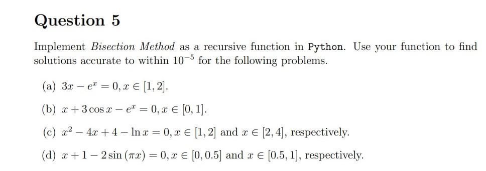 Question 5 Implement Bisection Method As A Recursive Function In Python Use Your Function To Find Solutions Accurate To 1