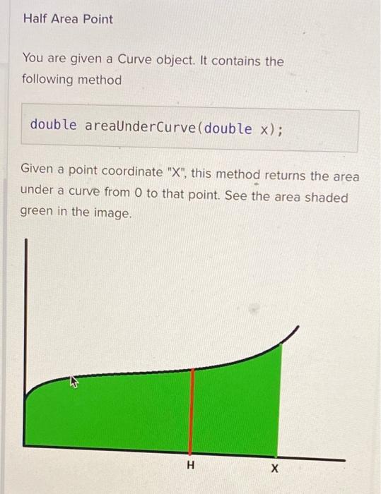 Half Area Point You Are Given A Curve Object It Contains The Following Method Double Areaundercurve Double X Given A 1