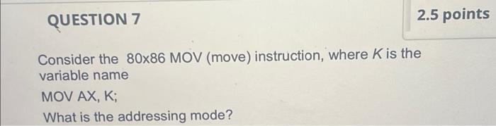 Question 7 2 5 Points Consider The 80x86 Mov Move Instruction Where K Is The Variable Name Mov Ax K What Is The Add 1
