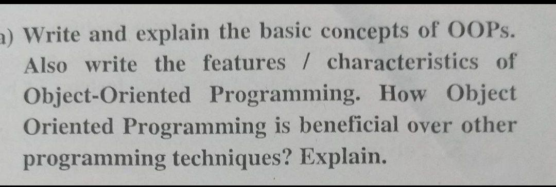 A Write And Explain The Basic Concepts Of Oops Also Write The Features Characteristics Of Object Oriented Programmin 1