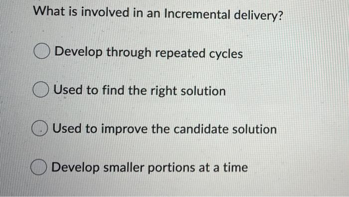 What Is Involved In An Incremental Delivery Develop Through Repeated Cycles Used To Find The Right Solution Used To Imp 1