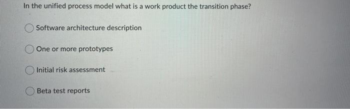 In The Unified Process Model What Is A Work Product The Transition Phase Software Architecture Description One Or More 1