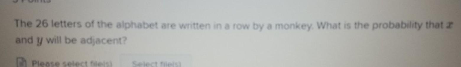 The 26 Letters Of The Alphabet Are Written In A Row By A Monkey What Is The Probability That I And Y Will Be Adjacent 1