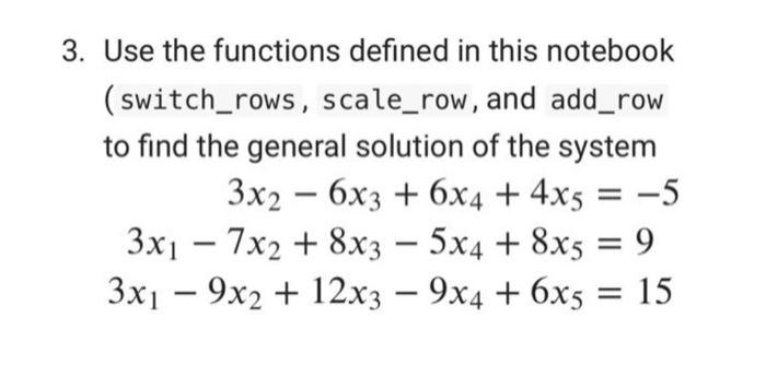 3 Use The Functions Defined In This Notebook Switch Rows Scale Row And Add Row To Find The General Solution Of The S 1