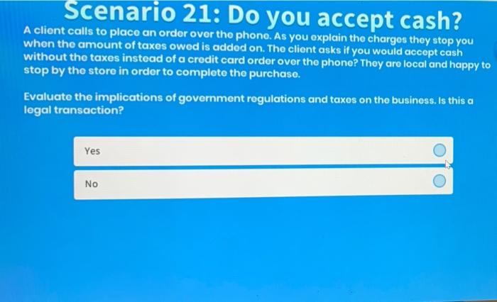 Scenario 21 Do You Accept Cash A Client Calls To Place An Order Over The Phone As You Explain The Charges They Stop Y 1