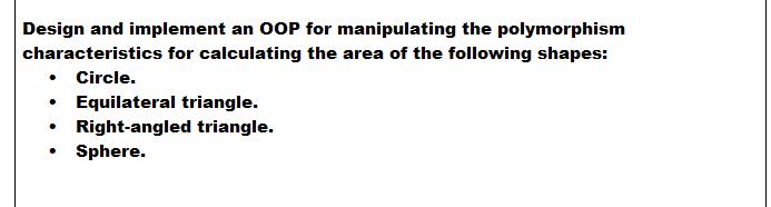 Design And Implement An Oop For Manipulating The Polymorphism Characteristics For Calculating The Area Of The Following 1
