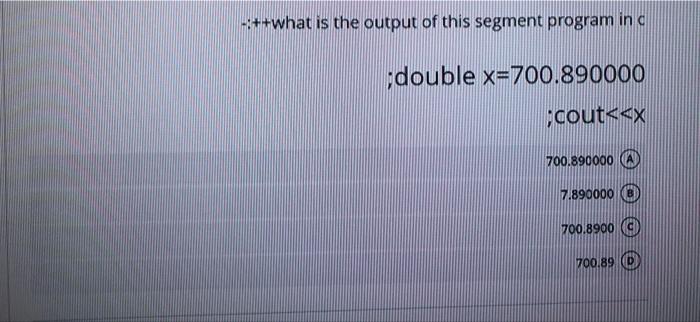 What Is The Output Of This Segment Program In A Double X 700 890000 Cout X 700 890000 7 890000 700 8900 700 89 1