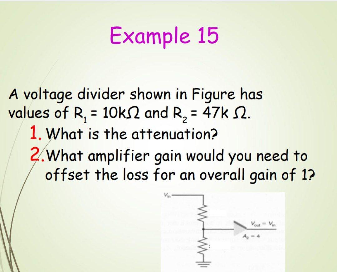 Example 15 A Voltage Divider Shown In Figure Has Values Of R 10k 2 And R 47k 12 1 What Is The Attenuation 2 Wha 1