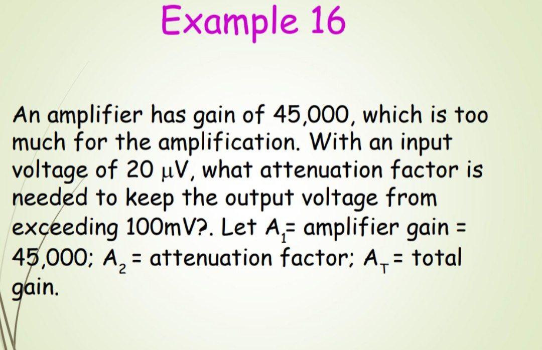 Example 16 An Amplifier Has Gain Of 45 000 Which Is Too Much For The Amplification With An Input Voltage Of 20 Uv Wha 1