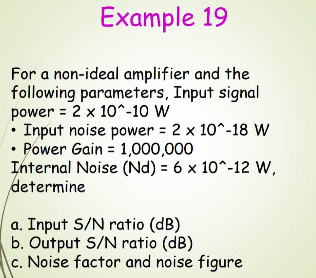 Example 19 For A Non Ideal Amplifier And The Following Parameters Input Signal Power 2 X 10 10 W Input Noise Power 1