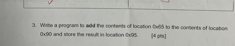 3 Write A Program To Add The Contents Of Location 0x65 To The Contents Of Location Ox90 And Store The Result In Locatio 1