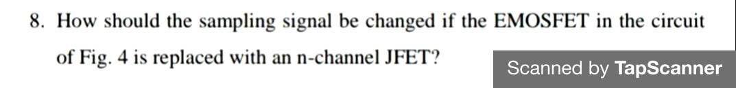 8 How Should The Sampling Signal Be Changed If The Emosfet In The Circuit Of Fig 4 Is Replaced With An N Channel Jfet 1