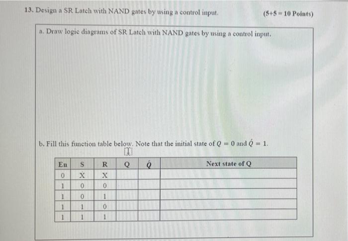 13 Design A Sr Latch With Nand Gates By Using A Control Input 5 5 10 Points A Draw Logic Diagrams Of Sr Latch Wit 1