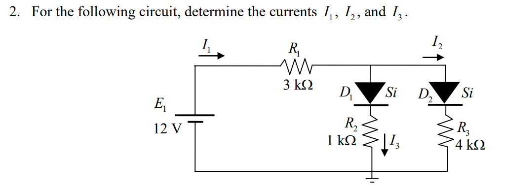 2 For The Following Circuit Determine The Currents 11 12 And 1z 12 R Ww 3 K2 D Si D2 Si E 12 T R2 1 K92 1 113 Rz 4 1