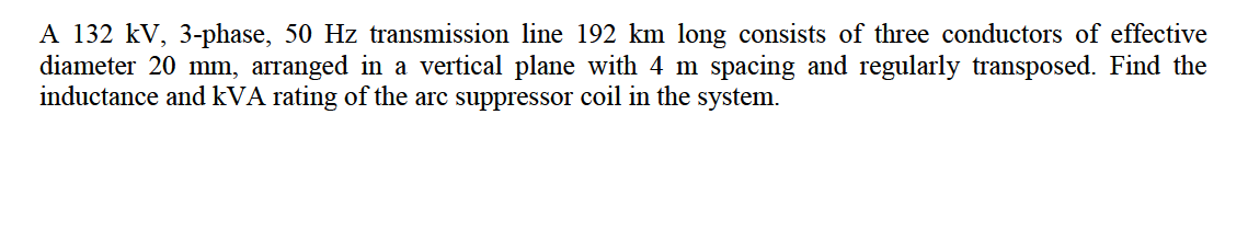 A 132 Kv 3 Phase 50 Hz Transmission Line 192 Km Long Consists Of Three Conductors Of Effective Diameter 20 Mm Arrange 1