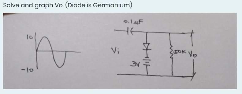 Solve And Graph Vo Diode Is Germanium D Iuf Lo Vi 250k Vo 34 Lo 1