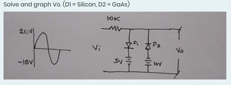 Solve And Graph Vo D1 Silicon D2 Gaas Iok My 20v P Vi 222 Vo Isv 5v Loy 1
