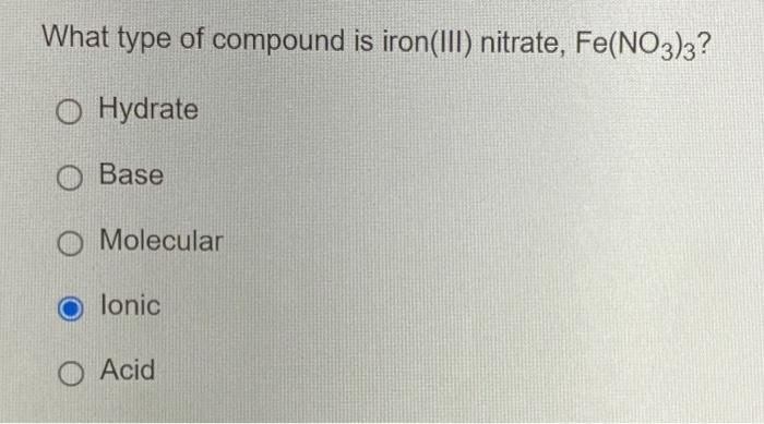 What Type Of Compound Is Iron Iii Nitrate Fe No3 3 O Hydrate O Base Molecular O Lonic Acid 1