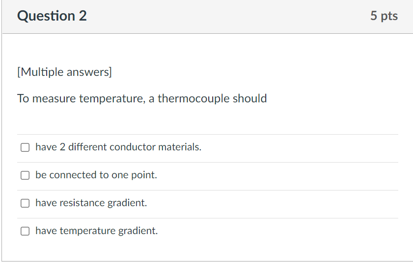 Question 2 5 Pts Multiple Answers To Measure Temperature A Thermocouple Should O Have 2 Different Conductor Materials 1
